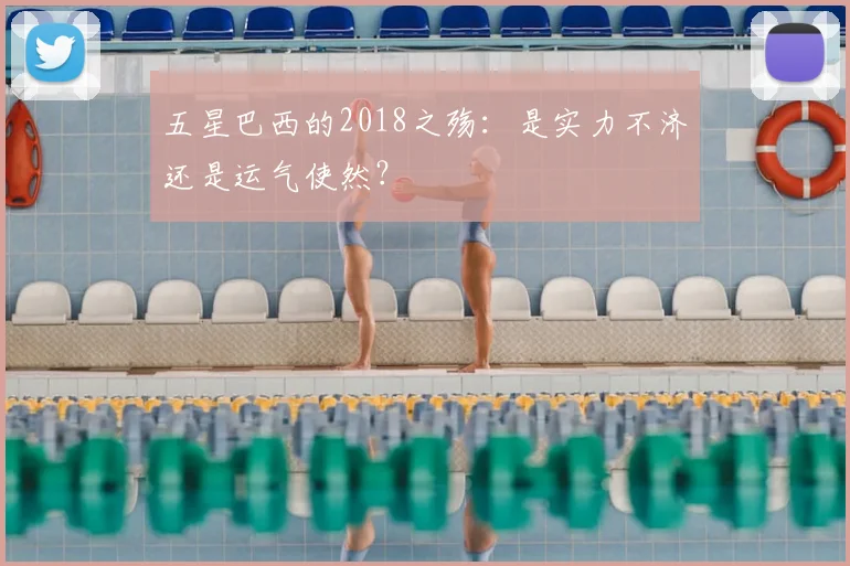 五星巴西的2018之殇：是实力不济还是运气使然？