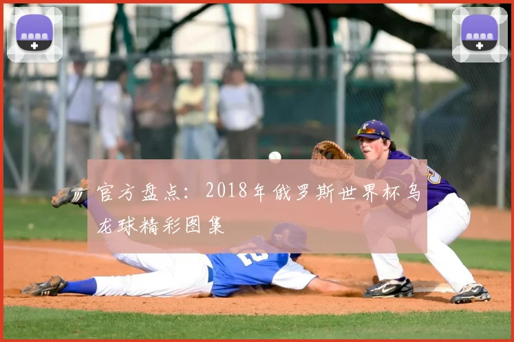 官方盘点：2018年俄罗斯世界杯乌龙球精彩图集