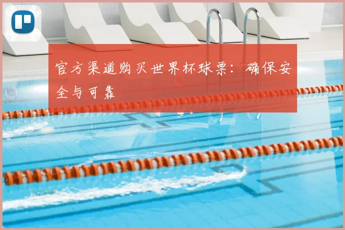 官方渠道购买世界杯球票：确保安全与可靠