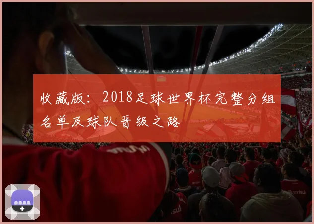 收藏版：2018足球世界杯完整分组名单及球队晋级之路