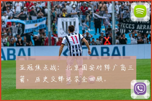 亚冠焦点战：北京国安对阵广岛三箭，历史交锋记录全回顾。