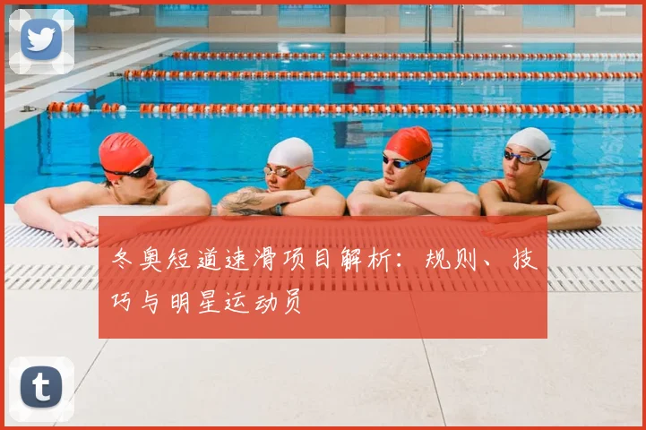冬奥短道速滑项目解析：规则、技巧与明星运动员